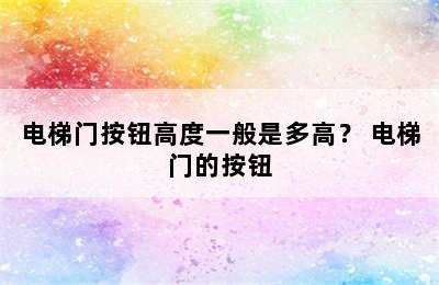 电梯门按钮高度一般是多高？ 电梯门的按钮